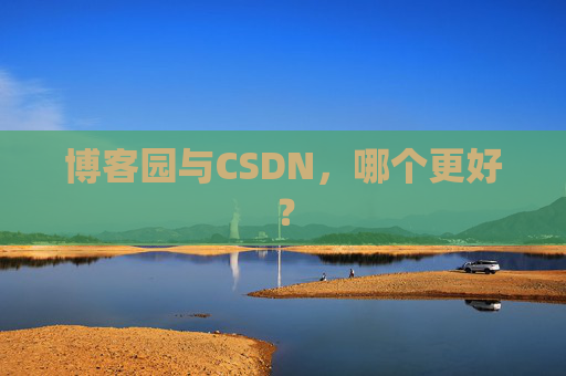 博客园与CSDN，哪个更好？